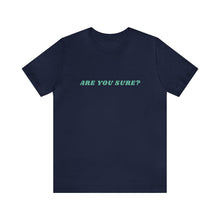 Load image into Gallery viewer, Are You Sure? - A Unique, Conversation Starter T-shirt