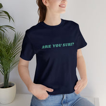 Load image into Gallery viewer, Are You Sure? - A Unique, Conversation Starter T-shirt
