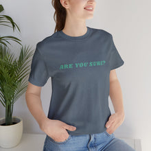 Load image into Gallery viewer, Are You Sure? - A Unique, Conversation Starter T-shirt
