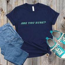 Load image into Gallery viewer, Are You Sure? - A Unique, Conversation Starter T-shirt