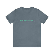 Load image into Gallery viewer, Are You Sure? - A Unique, Conversation Starter T-shirt