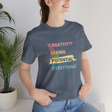 Load image into Gallery viewer, Creativity is Seeing the Potential in Everything - T-shirt
