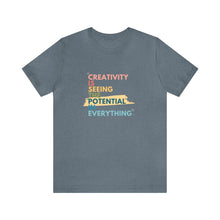 Load image into Gallery viewer, Creativity is Seeing the Potential in Everything - T-shirt
