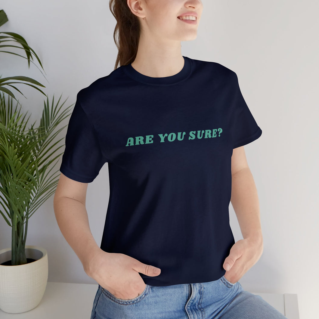 Are You Sure? - A Unique, Conversation Starter T-shirt