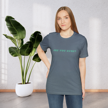 Load image into Gallery viewer, Are You Sure? - A Unique, Conversation Starter T-shirt
